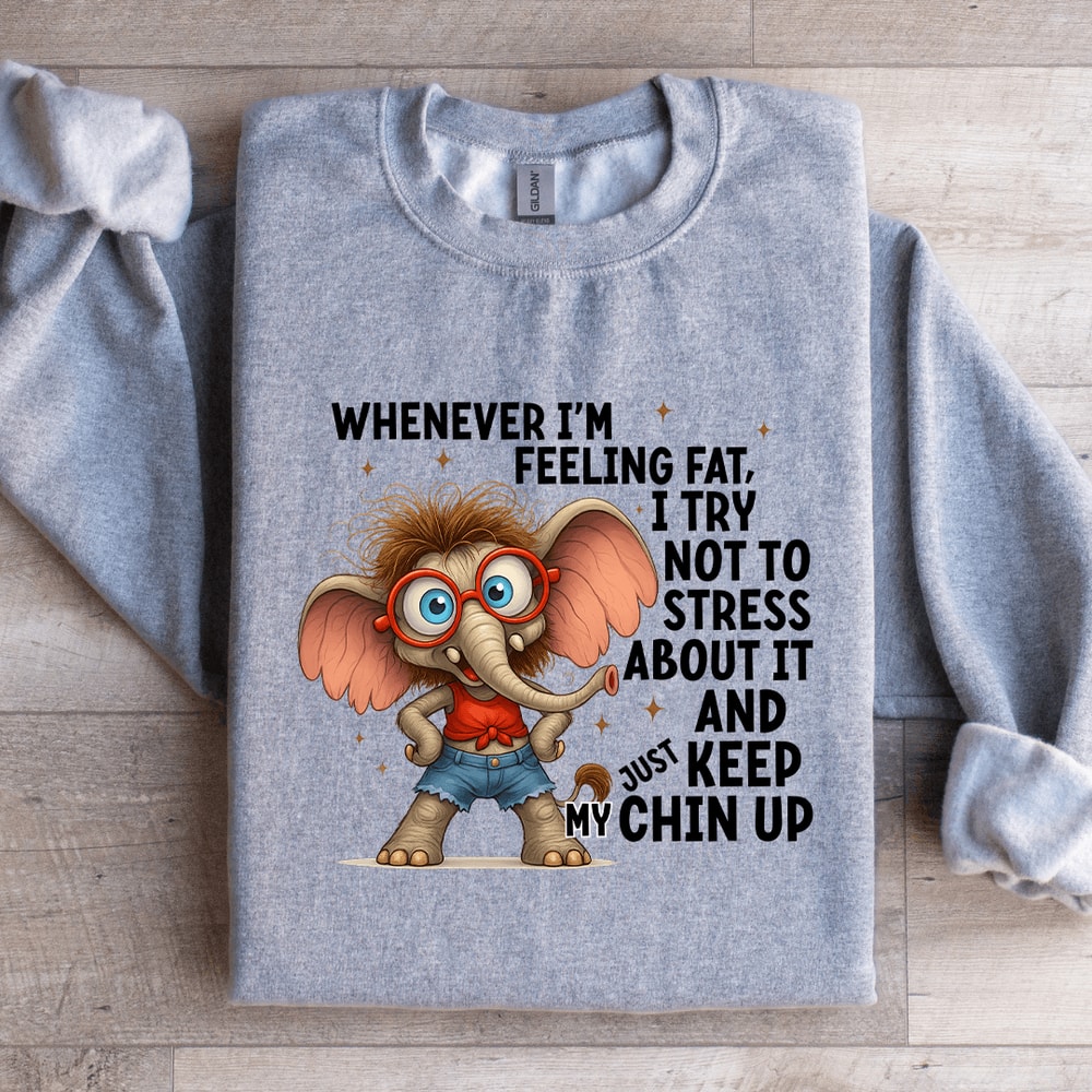Whenever Im Feeling Fat Sweatshirt 3