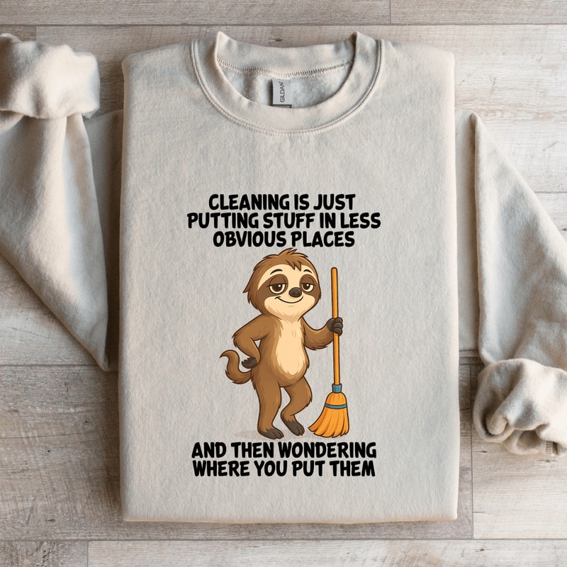 Cleaning Is Just Putting Stuff In Less Obvious Places Sweatshirt 1
