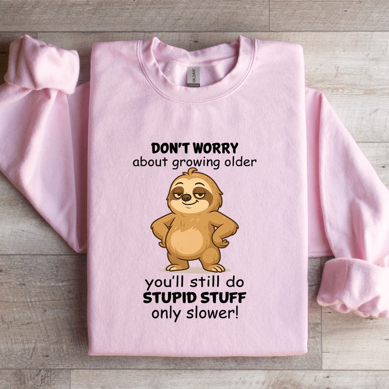 Dont Worry About Growing Older Sweatshirt 1