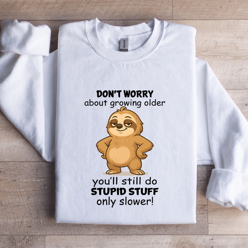 Dont Worry About Growing Older Sweatshirt 3