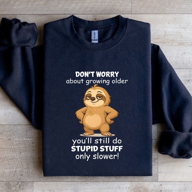 Dont Worry About Growing Older Sweatshirt 4
