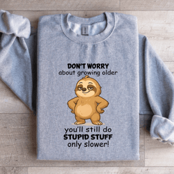 don't worry about growing older sweatshirt