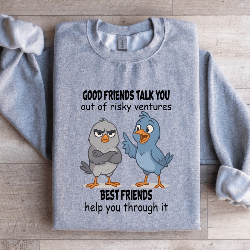 Good Friends Talk You Out Of Risky Ventures Best Friends Sweatshirt 4