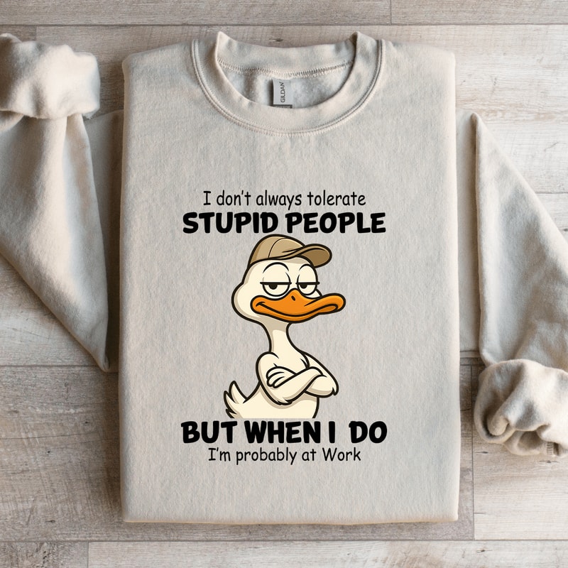 I Dont Always Tolerate Stupid People Sweatshirt 1