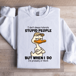 i don't always tolerate stupid people sweatshirt