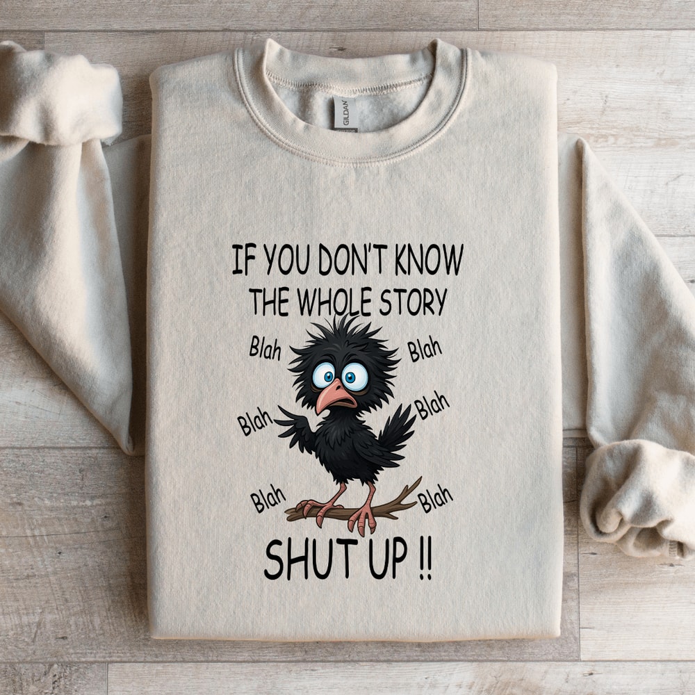 If You Dont Know The Whole Story Shut Up Sweatshirt 1