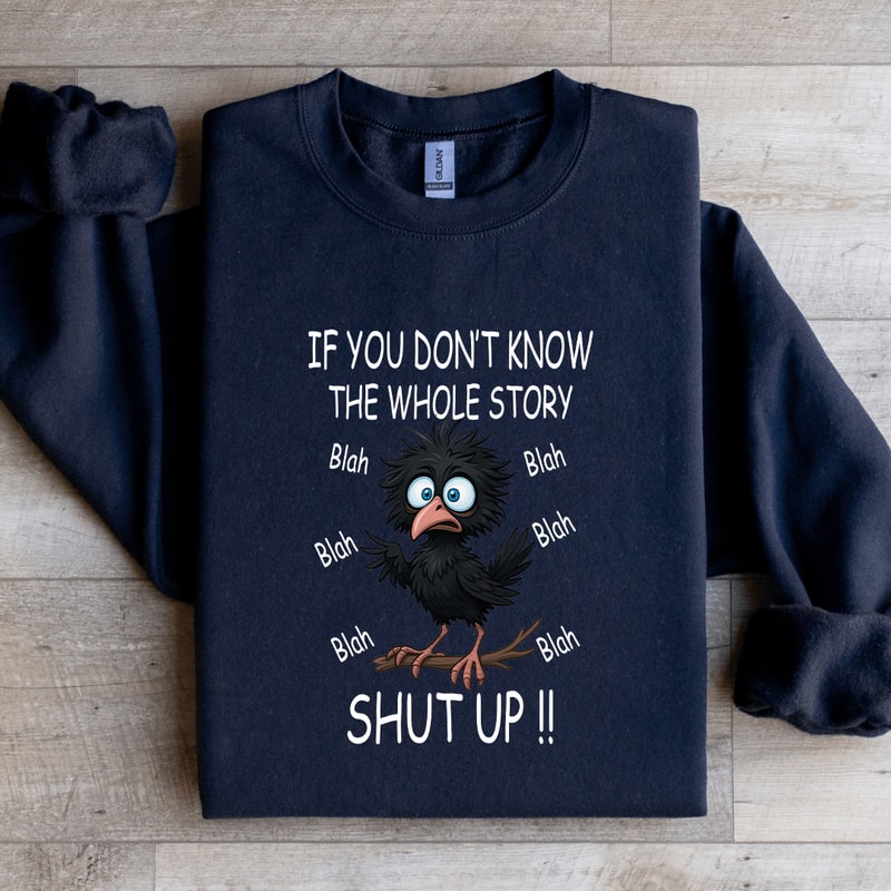If You Dont Know The Whole Story Shut Up Sweatshirt 3