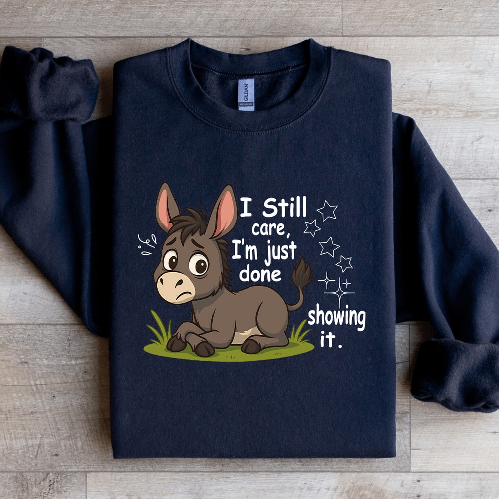 I Still Care Im Just Done Showing It Sweatshirt 0