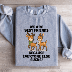 we are best friends because everyone else s-cks sweatshirt