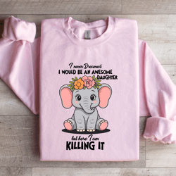 i never dreamed i would be an awesome sweatshirt