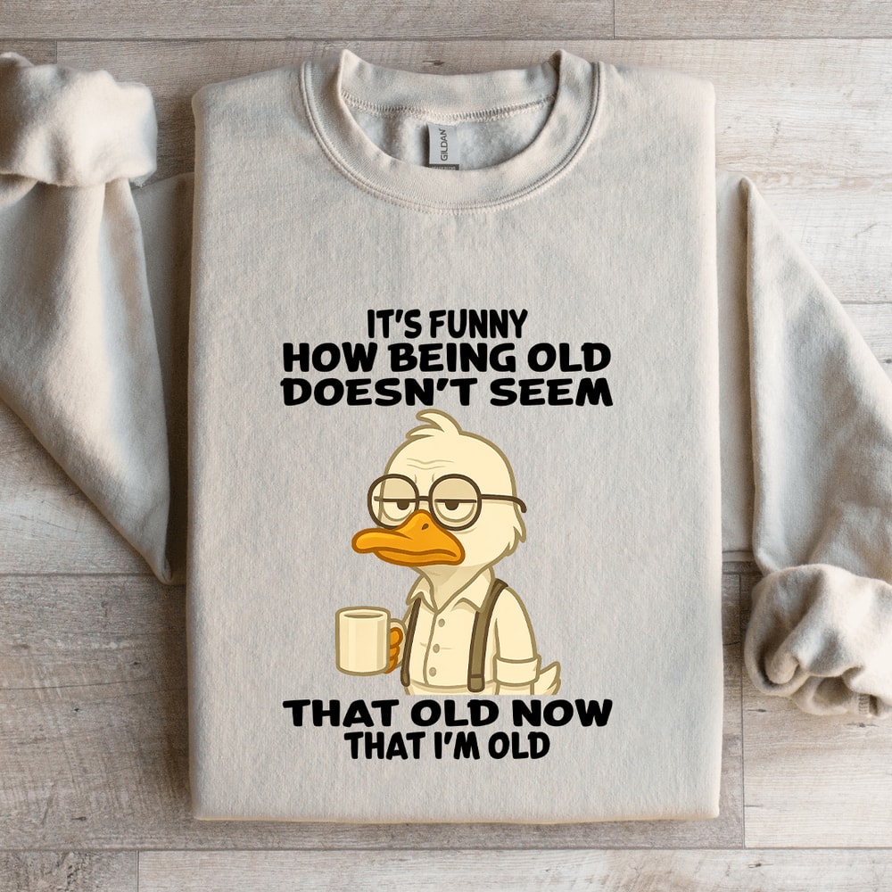 Its Funny How Being Old Doesnt Seem That Old Sweatshirt 0