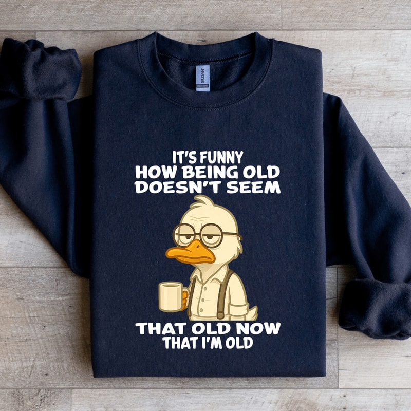 Its Funny How Being Old Doesnt Seem That Old Sweatshirt 2