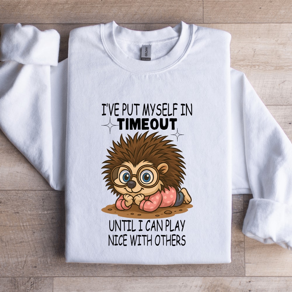 Ive Put Myself In Timeout Until Sweatshirt 2