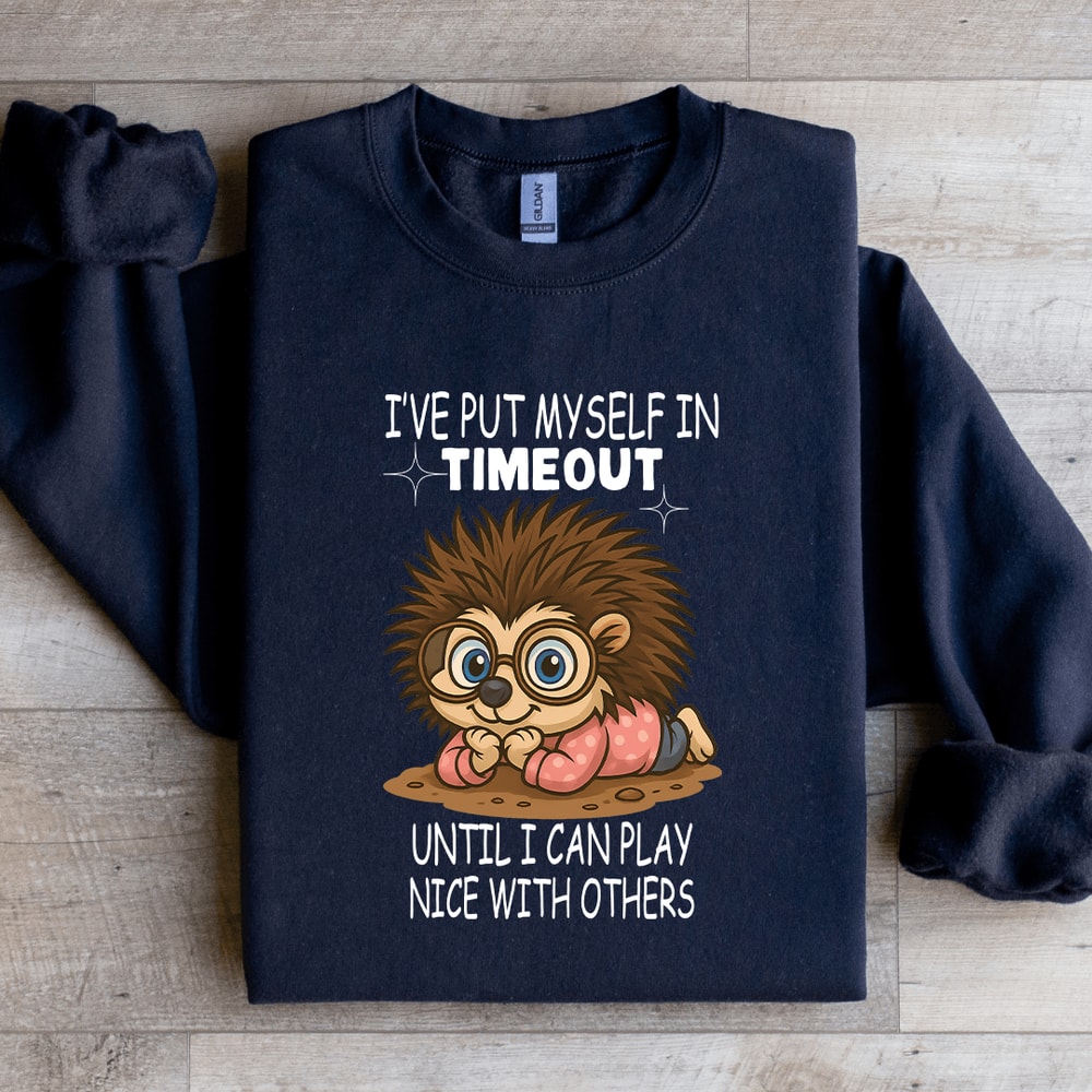 Ive Put Myself In Timeout Until Sweatshirt 0