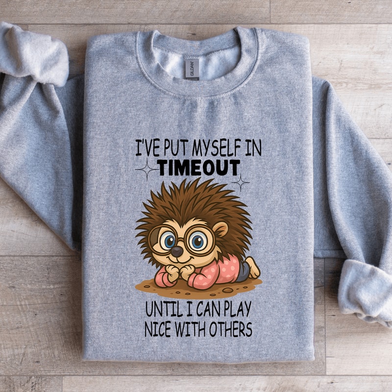 Ive Put Myself In Timeout Until Sweatshirt 3