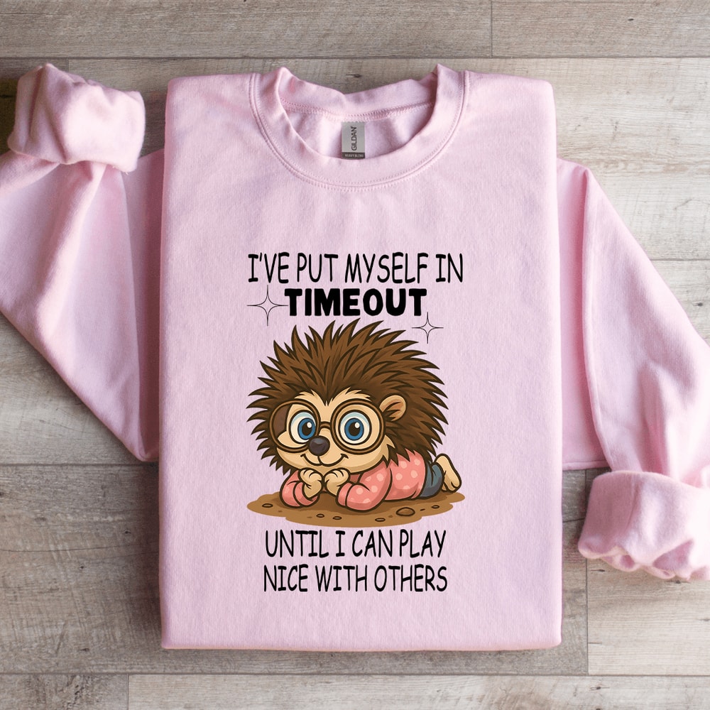 Ive Put Myself In Timeout Until Sweatshirt 4