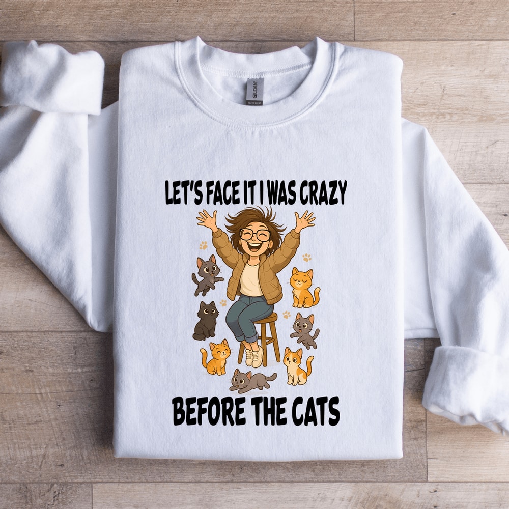 Lets Face It I Was Crazy Before The Cats Sweatshirt 2