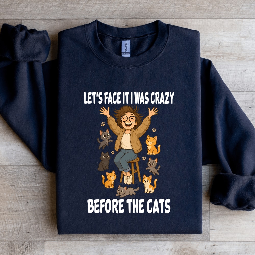 Lets Face It I Was Crazy Before The Cats Sweatshirt 3