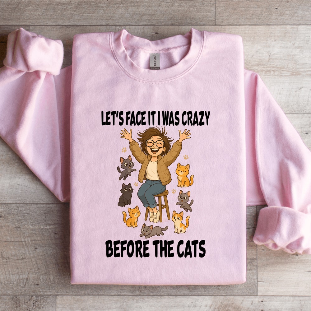 Lets Face It I Was Crazy Before The Cats Sweatshirt 4