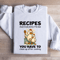 Recipes Should Include Photos Of The Mess Sweatshirt 0