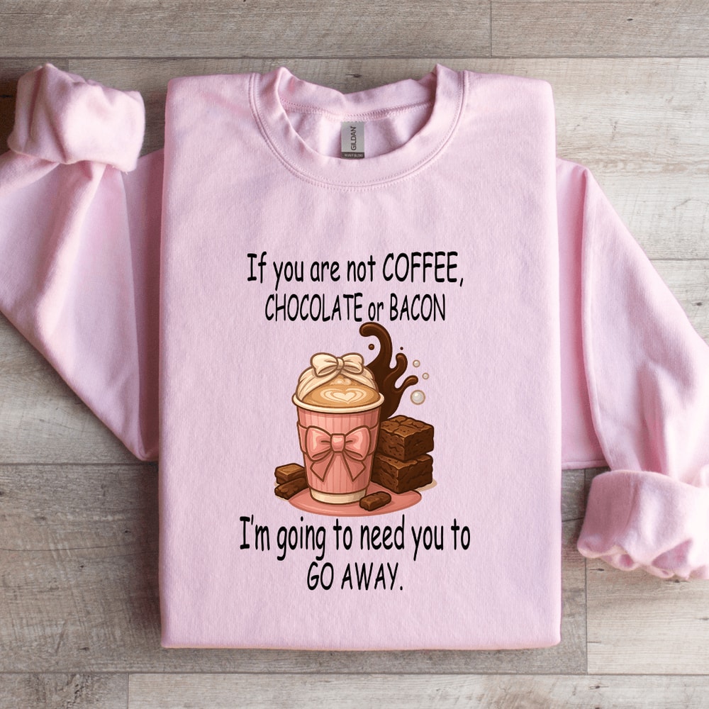 If You Are Not Coffee Chocolate Or Bacon Sweatshirt 1