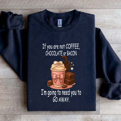 if you are not coffee chocolate or bacon sweatshirt