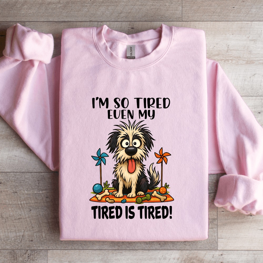 Im So Tired Even My Tired Is Tired Sweatshirt 1