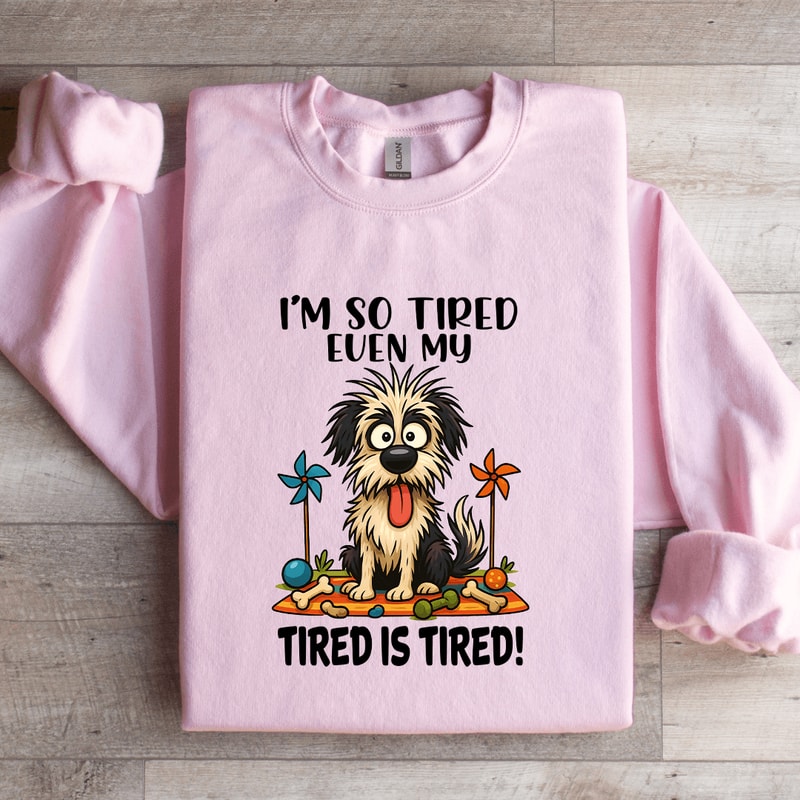 Im So Tired Even My Tired Is Tired Sweatshirt 1