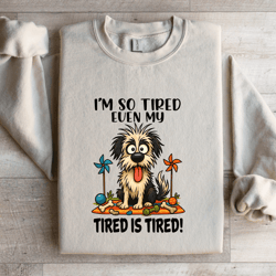 i'm so tired even my tired is tired sweatshirt