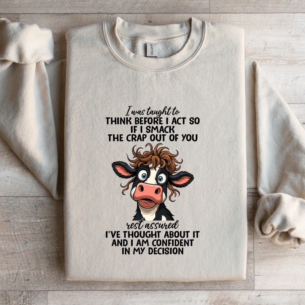 I Was Taught To Think Before I Act So If I Smack The Crap Sweatshirt 1