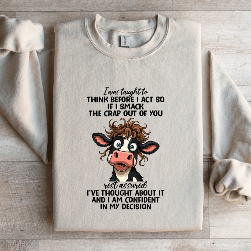 I Was Taught To Think Before I Act So If I Smack The Crap Sweatshirt 1