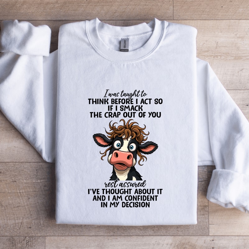 I Was Taught To Think Before I Act So If I Smack The Crap Sweatshirt 2