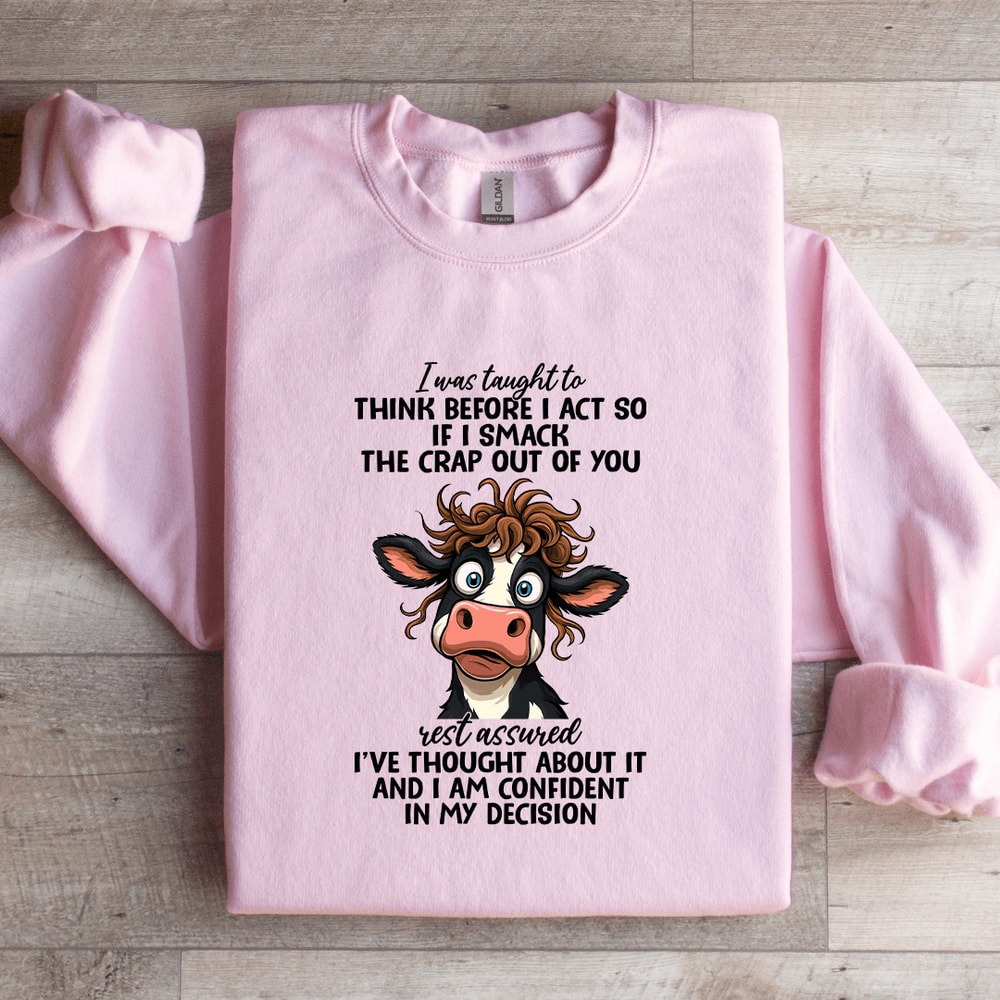 I Was Taught To Think Before I Act So If I Smack The Crap Sweatshirt 0