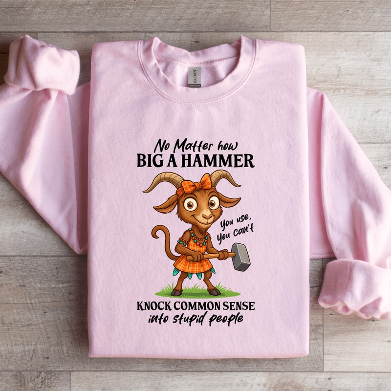 No Matter How Big A Hammer You Use Sweatshirt 1