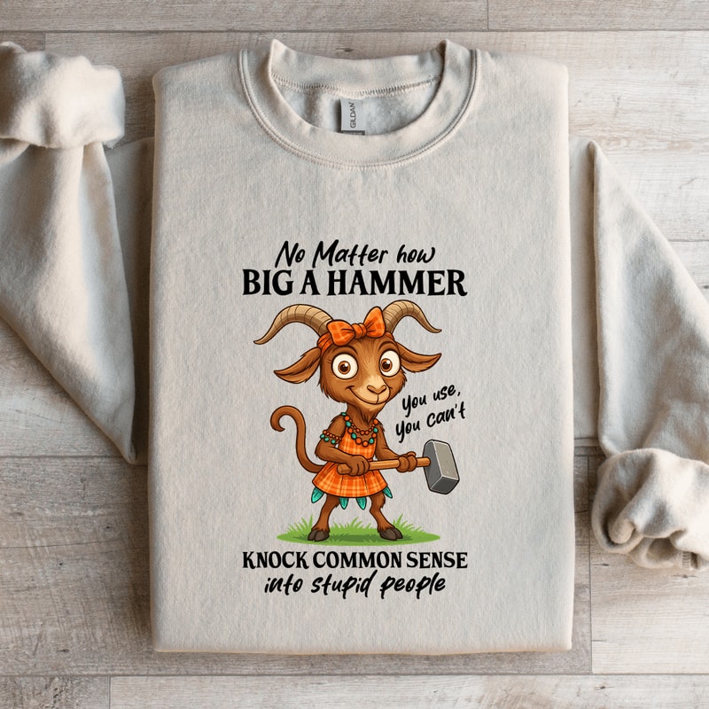 No Matter How Big A Hammer You Use Sweatshirt 2