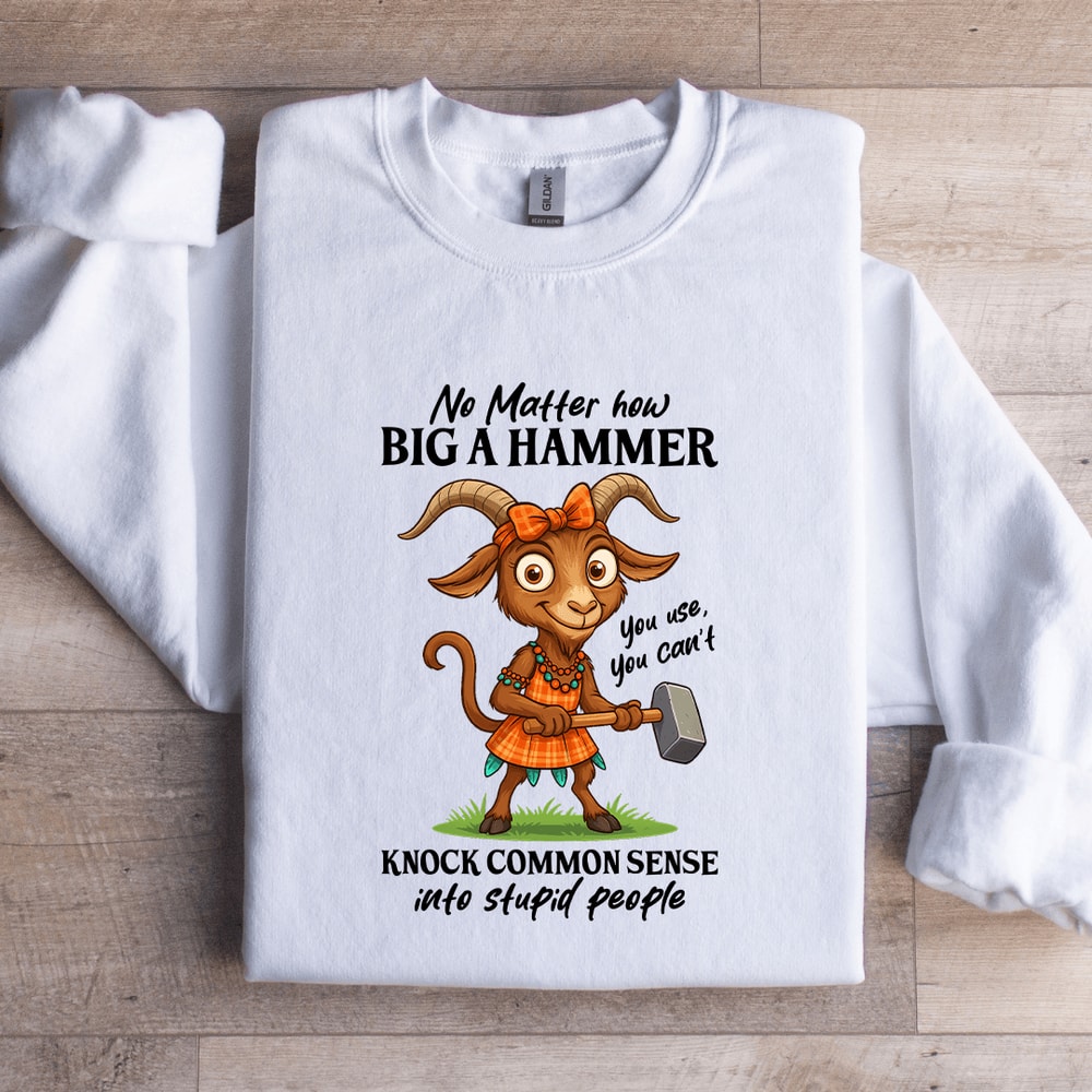 No Matter How Big A Hammer You Use Sweatshirt 3