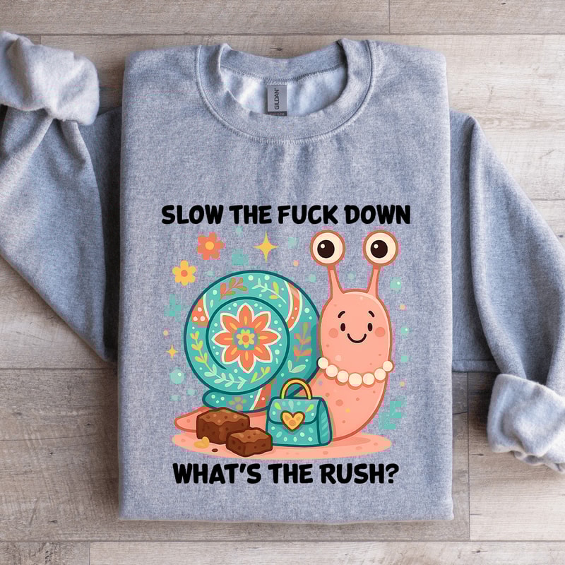 Slow The Fck Down Whats The Rush Sweatshirt 3