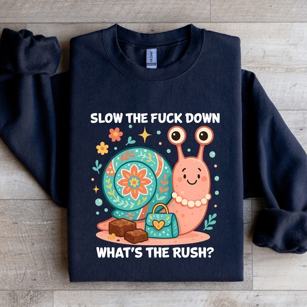 Slow The Fck Down Whats The Rush Sweatshirt 4