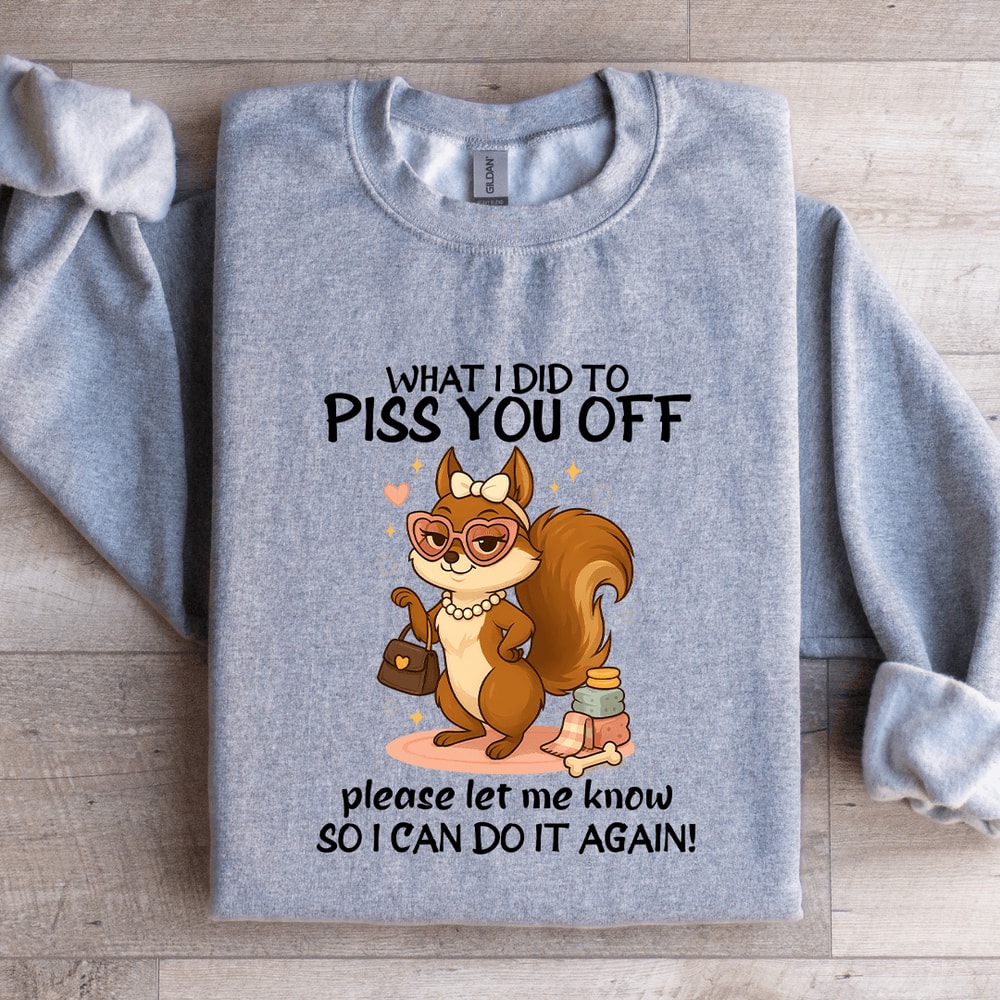 What I Did To Piss You Sweatshirt 1
