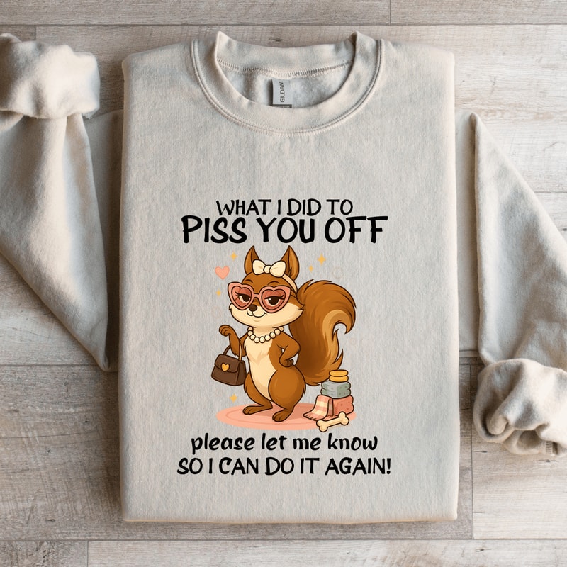 What I Did To Piss You Sweatshirt 3