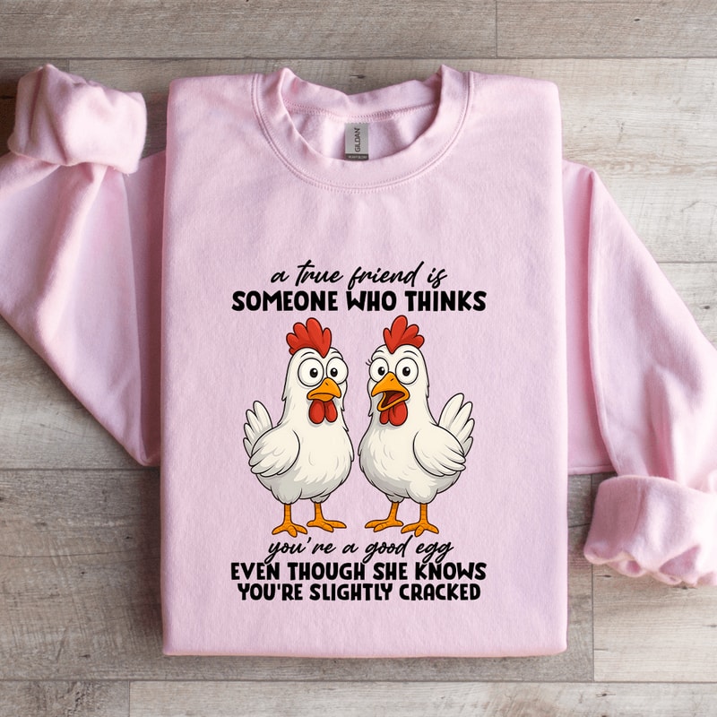A True Friend Is Someone Who Thinks Youre A Good Egg Sweatshirt 1