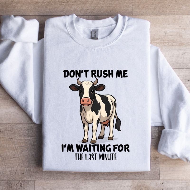 Dont Rush Me Im Waiting For The Last Minute Sweatshirt 1