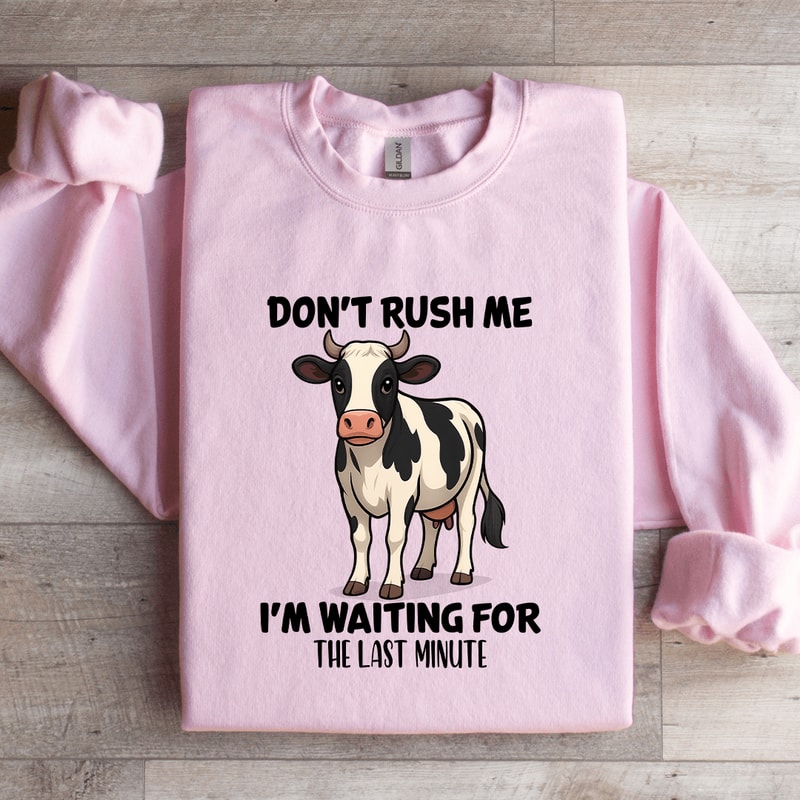 Dont Rush Me Im Waiting For The Last Minute Sweatshirt 4