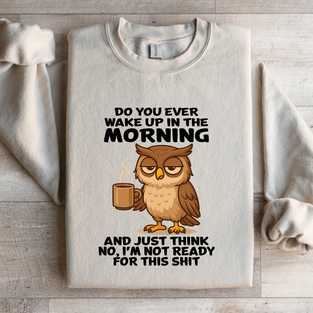Do You Ever Wake Up In The Morning Sweatshirt 2