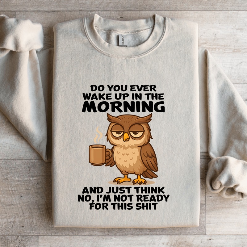 Do You Ever Wake Up In The Morning Sweatshirt 2