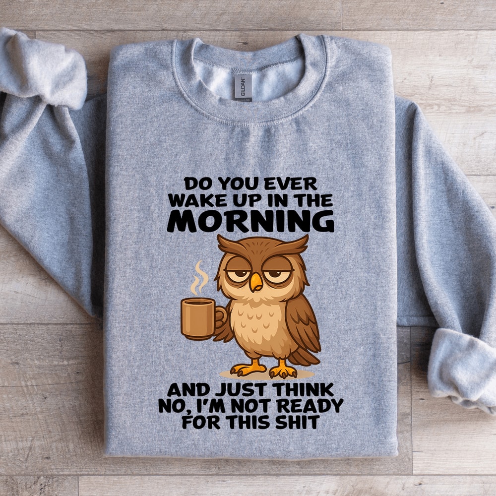 Do You Ever Wake Up In The Morning Sweatshirt 4