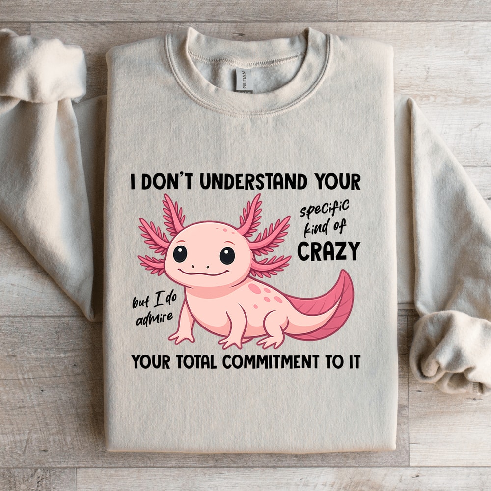 I Dont Understand Your Specific Kind Of Crazy Sweatshirt 1