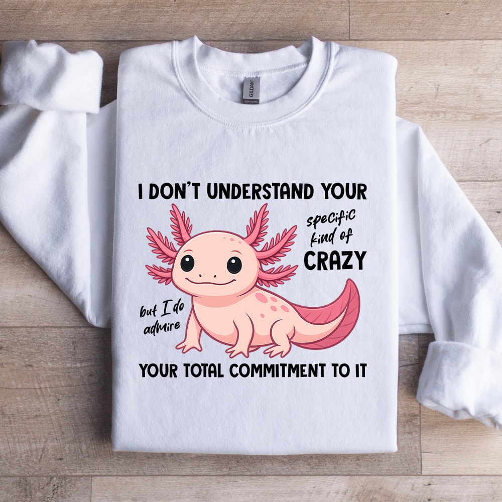 I Dont Understand Your Specific Kind Of Crazy Sweatshirt 0