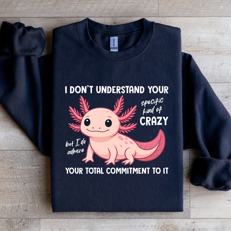 I Dont Understand Your Specific Kind Of Crazy Sweatshirt 2