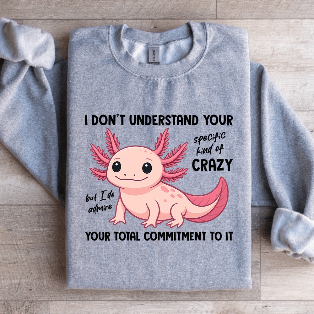 I Dont Understand Your Specific Kind Of Crazy Sweatshirt 3